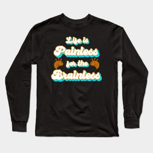 Life is Painless for the Brainless Funny Saying Long Sleeve T-Shirt